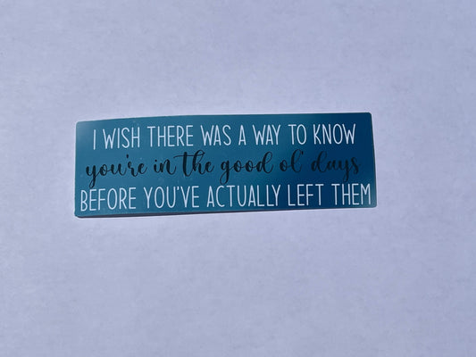 Andy Bernard Quote / Good Ol’ Days /I wish there was a way to know you’re in the good ol’ days before you actually left them sticker